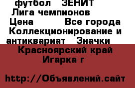 1.1) футбол : ЗЕНИТ 08-09 Лига чемпионов  № 13 › Цена ­ 590 - Все города Коллекционирование и антиквариат » Значки   . Красноярский край,Игарка г.